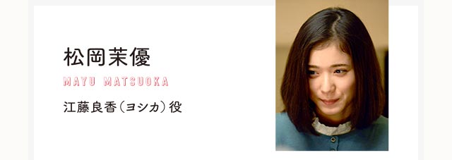 松岡茉優 江藤良香（ヨシカ）役
